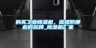 购买工业除湿机，应提防那些假名牌_除湿机厂家