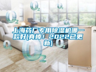 行业新闻上海药厂专用除湿机哪一款好(真棒！2022已更新)