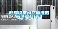 除湿设备悄然迫近船舶涂层新标准