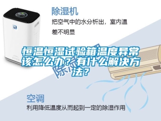 知识百科恒温恒湿试验箱温度异常该怎么办？有什么解决方法？