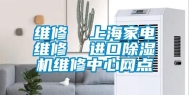 维修  上海家电维修  进口除湿机维修中心网点