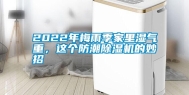 2022年梅雨季家里湿气重，这个防潮除湿机的妙招