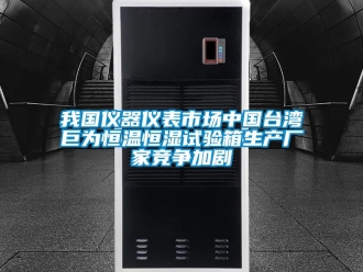 知识百科我国仪器仪表市场中国台湾巨为恒温恒湿试验箱生产厂家竞争加剧