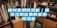 锦州家用除湿机｜推荐沈阳优惠的家用除湿机