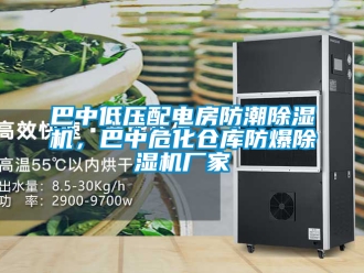 企业新闻巴中低压配电房防潮除湿机，巴中危化仓库防爆除湿机厂家