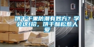 饼干干果防潮有妙方？学会这1招，饼干酥松惹人爱