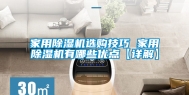 家用除湿机选购技巧 家用除湿机有哪些优点【详解】