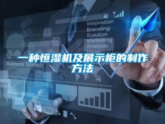 知识百科一种恒湿机及展示柜的制作方法
