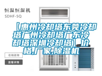 企业新闻【惠州冷却塔东莞冷却塔广州冷却塔广东冷却塔深圳冷却塔】价格,厂家,除湿机