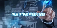 潮湿季节皮草如何保管