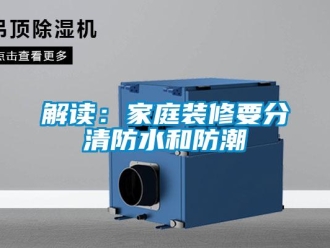 行业新闻解读：家庭装修要分清防水和防潮