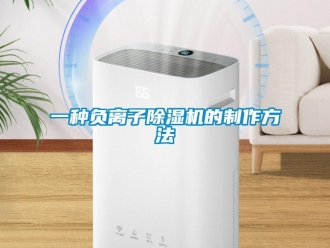 行业新闻一种负离子除湿机的制作方法