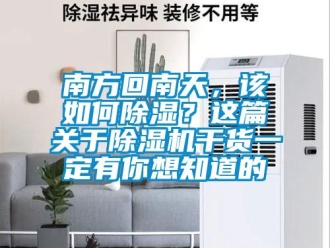 行业新闻南方回南天，该如何除湿？这篇关于除湿机干货一定有你想知道的