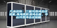 产品名称：三箱冷热冲击试验机,珠海高低温冲击箱，中山冷热冲击试验箱