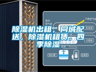 企业新闻除湿机出租，同城配送，除湿机租赁，四季除湿