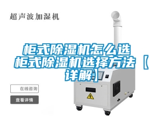 行业新闻柜式除湿机怎么选 柜式除湿机选择方法【详解】