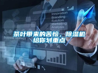 企业新闻茶叶带来的苦恼，除湿机给你划重点