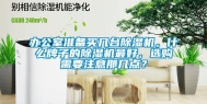 办公室准备买几台除湿机，什么牌子的除湿机最好，选购需要注意那几点？