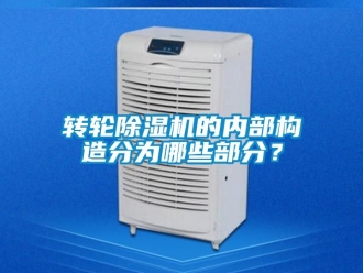 常见问题转轮除湿机的内部构造分为哪些部分？
