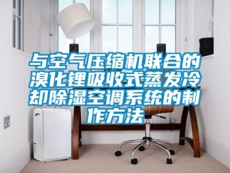 行业新闻与空气压缩机联合的溴化锂吸收式蒸发冷却除湿空调系统的制作方法