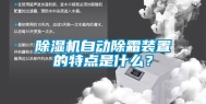 除湿机自动除霜装置的特点是什么？