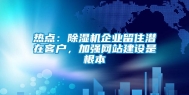 热点：除湿机企业留住潜在客户，加强网站建设是根本