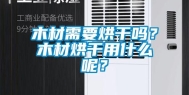 木材需要烘干吗？木材烘干用什么呢？