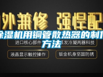行业新闻除湿机用铜管散热器的制作方法