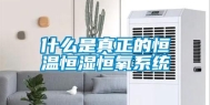 什么是真正的恒温恒湿恒氧系统