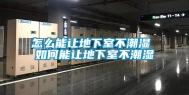 怎么能让地下室不潮湿 如何能让地下室不潮湿