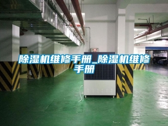 行业新闻除湿机维修手册_除湿机维修手册