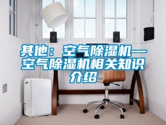 行业新闻其他：空气除湿机—空气除湿机相关知识介绍