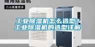 工业除湿机怎么选型？工业除湿机的选型详解