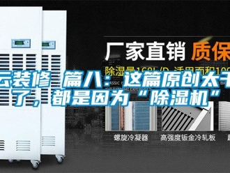 行业新闻云装修 篇八：这篇原创太干了，都是因为“除湿机”
