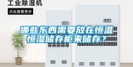哪些东西需要放在恒温恒湿储存柜来储存？