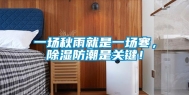 一场秋雨就是一场寒，除湿防潮是关键！