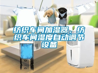 企业新闻纺织车间加湿器，纺织车间湿度自动调节设备