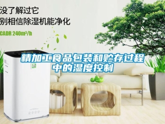 行业新闻精加工食品包装和贮存过程中的湿度控制