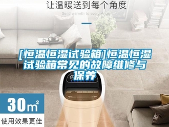 常见问题[恒温恒湿试验箱]恒温恒湿试验箱常见的故障维修与保养