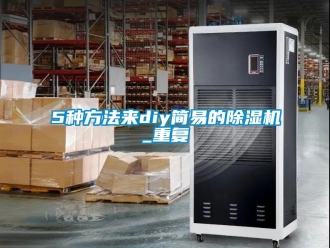企业新闻5种方法来diy简易的除湿机_重复