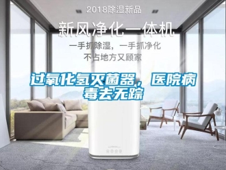 行业新闻过氧化氢灭菌器，医院病毒去无踪