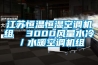 江苏恒温恒湿空调机组  3000风量水冷／水暖空调机组