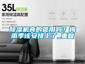 行业新闻除湿机真的管用吗？梅雨季该安排上了_重复