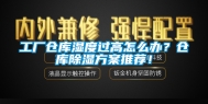 工厂仓库湿度过高怎么办？仓库除湿方案推荐！