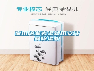 企业新闻家用除潮去湿就用安诗曼除湿机