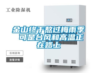 行业新闻金山终于熬过梅雨季 可是台风和高温正在路上