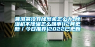 普洱茶没有除湿机怎么办-除湿机不除湿怎么回事(12月更新／今日推荐)2022已更新
