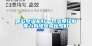 哪款除湿机好—有湿度控制能力的除湿机比较好