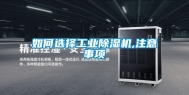 如何选择工业除湿机,注意事项