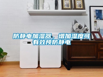企业新闻防静电加湿器，增加湿度可有效预防静电